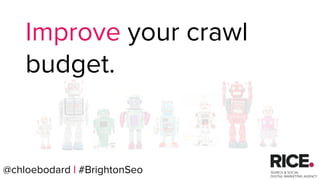 @chloebodard | #brightonseo
Improve your crawl
budget.
@chloebodard | #BrightonSeo
 