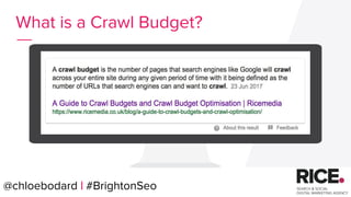 @chloebodard | #brightonseo
What is a Crawl Budget?
@chloebodard | #BrightonSeo
 