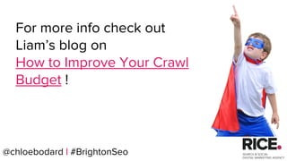 @chloebodard | #BrightonSeo
For more info check out
Liam’s blog on
How to Improve Your Crawl
Budget !
 