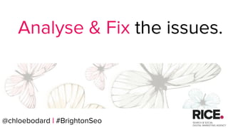 @chloebodard | #brightonseo
Analyse & Fix the issues.
@chloebodard | #BrightonSeo
 
