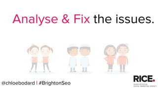 @chloebodard | #brightonseo
Analyse & Fix the issues.
@chloebodard | #BrightonSeo
 