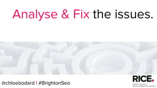 @chloebodard | #brightonseo
Analyse & Fix the issues.
@chloebodard | #BrightonSeo
 