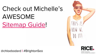 @chloebodard | #brightonseo
Check out Michelle’s
AWESOME
Sitemap Guide!
@chloebodard | #BrightonSeo
 
