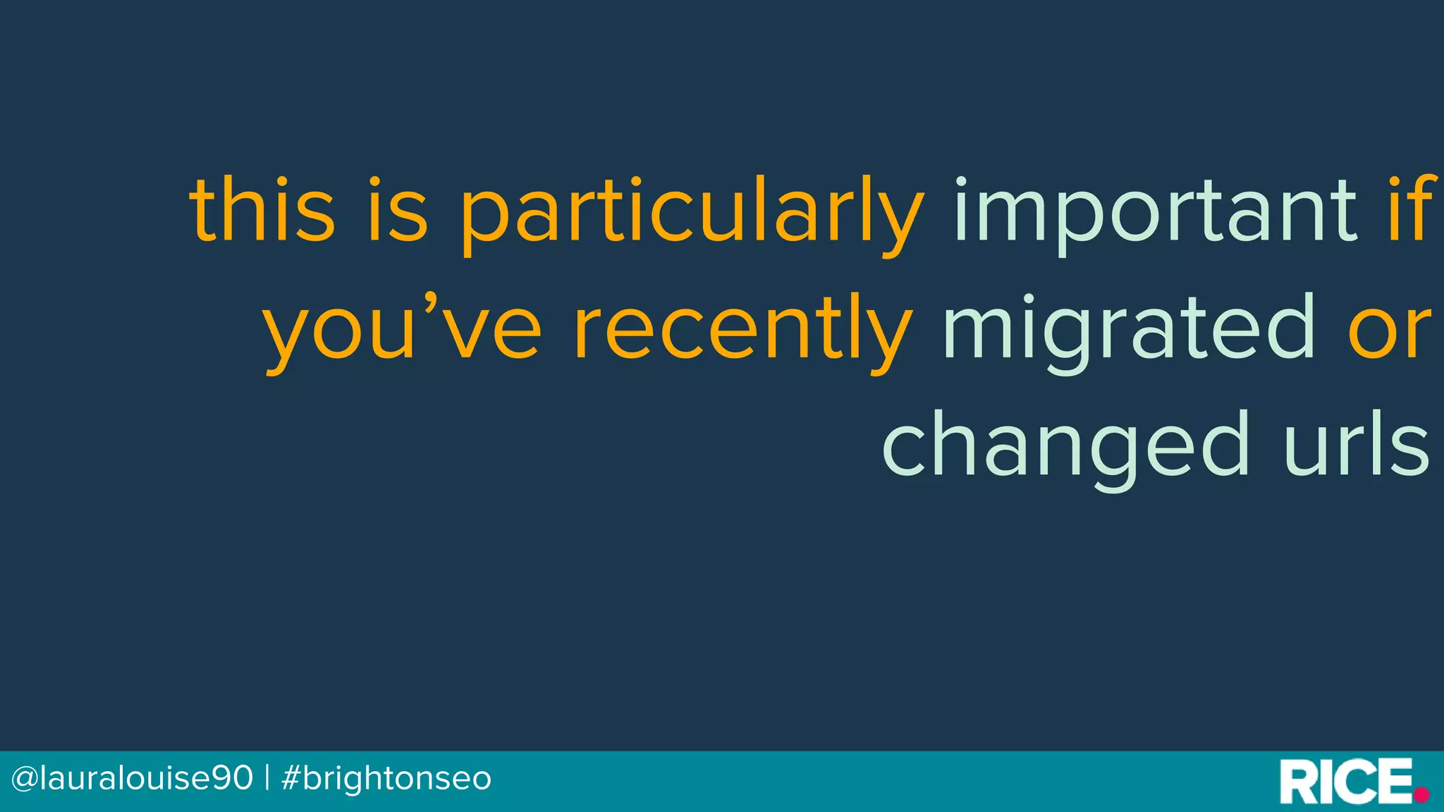 BRAUMGroup 11@lauralouise90 | #brightonseo
this is particularly important if
you’ve recently migrated or
changed urls
 
