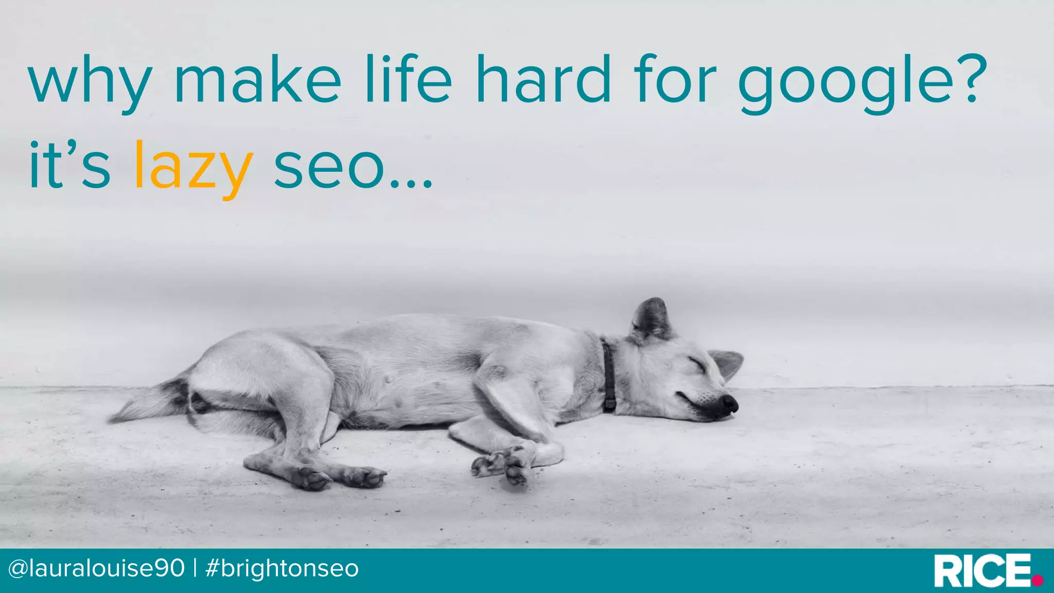 BRAUMGroup 12@lauralouise90 | #brightonseo
why make life hard for google?
it’s lazy seo...
 
