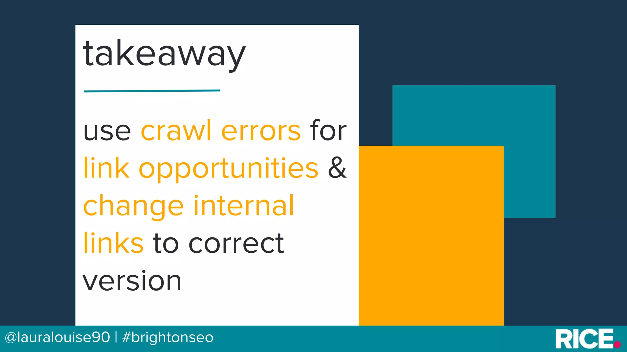 BRAUMGroup 14@lauralouise90 | #brightonseo
use crawl errors for
link opportunities &
change internal
links to correct
version
takeaway
 