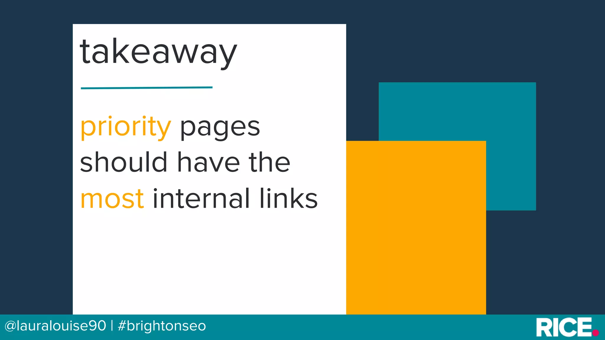 BRAUMGroup 21@lauralouise90 | #brightonseo
priority pages
should have the
most internal links
takeaway
 