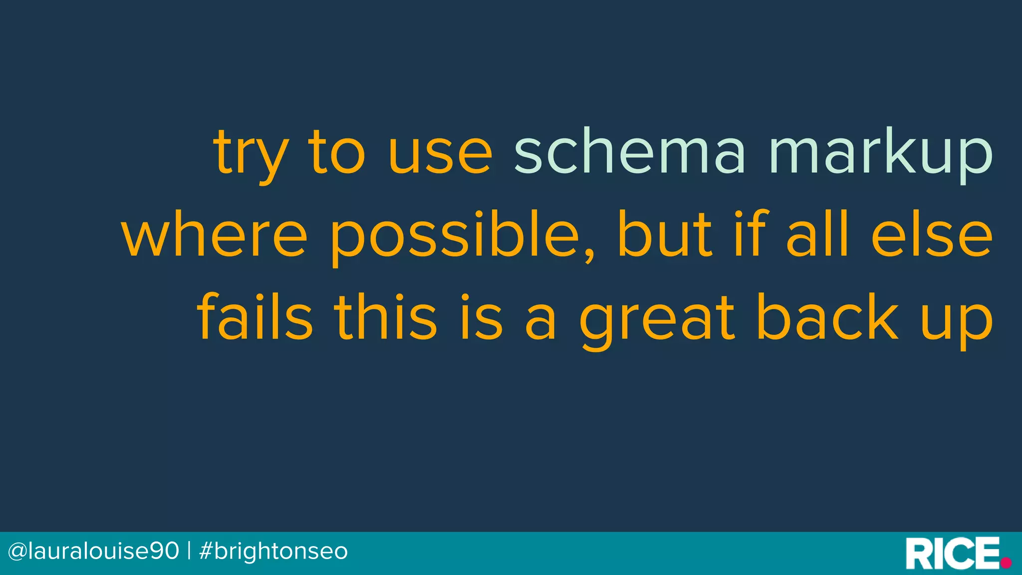 BRAUMGroup 23@lauralouise90 | #brightonseo
try to use schema markup
where possible, but if all else
fails this is a great back up
 