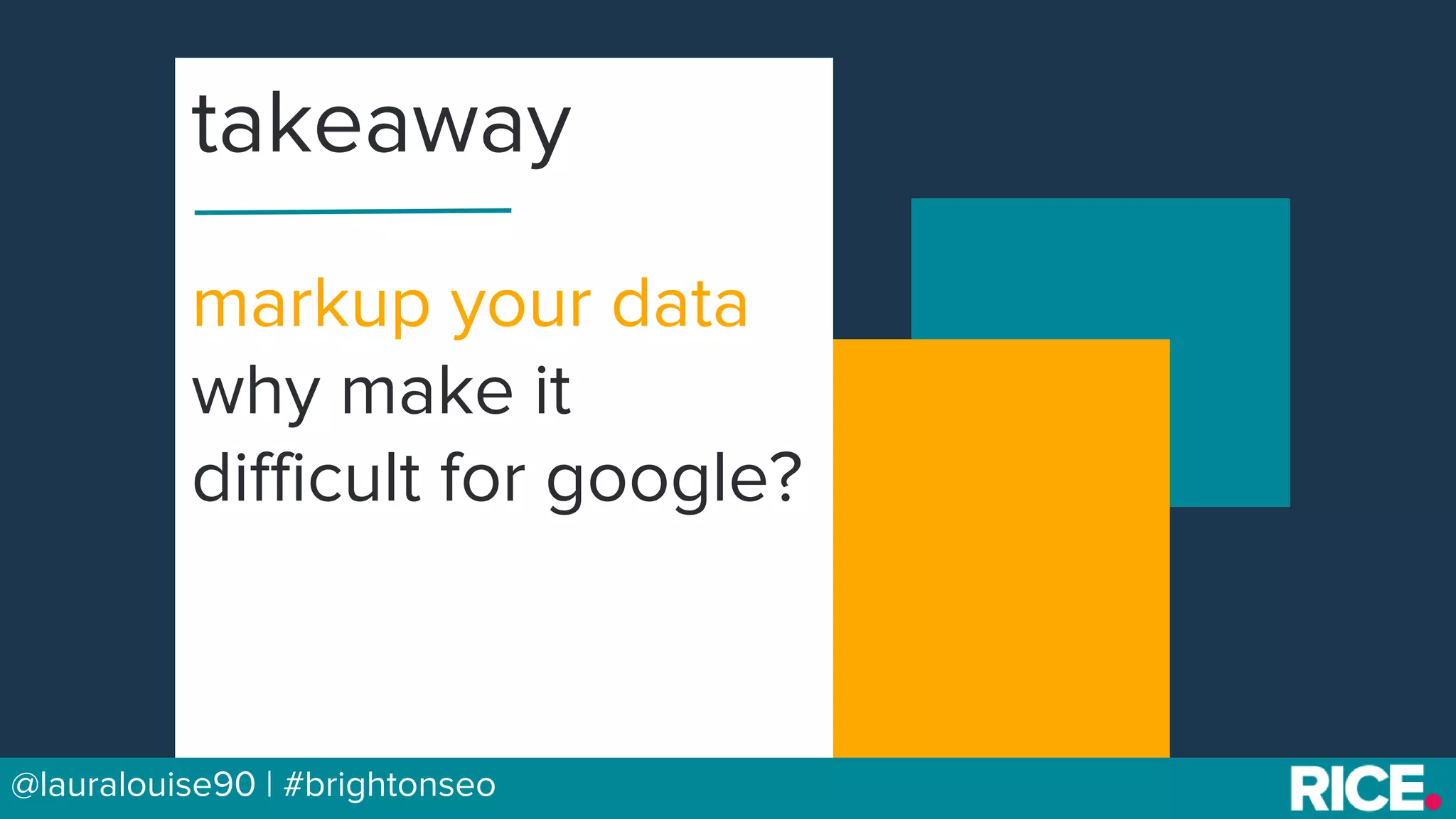 BRAUMGroup 29@lauralouise90 | #brightonseo
markup your data
why make it
difficult for google?
takeaway
 