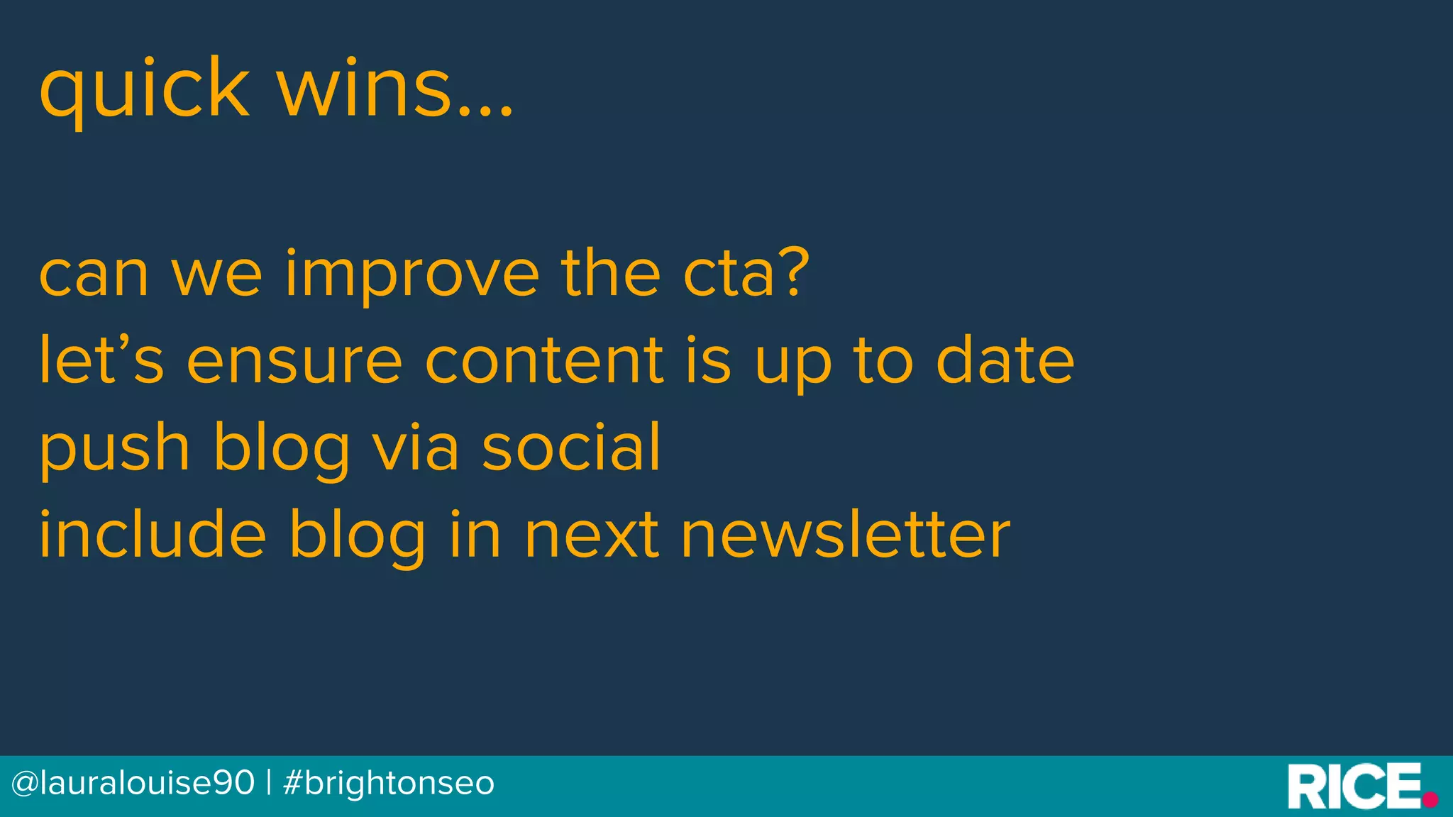 BRAUMGroup 36@lauralouise90 | #brightonseo
quick wins...
can we improve the cta?
let’s ensure content is up to date
push blog via social
include blog in next newsletter
 