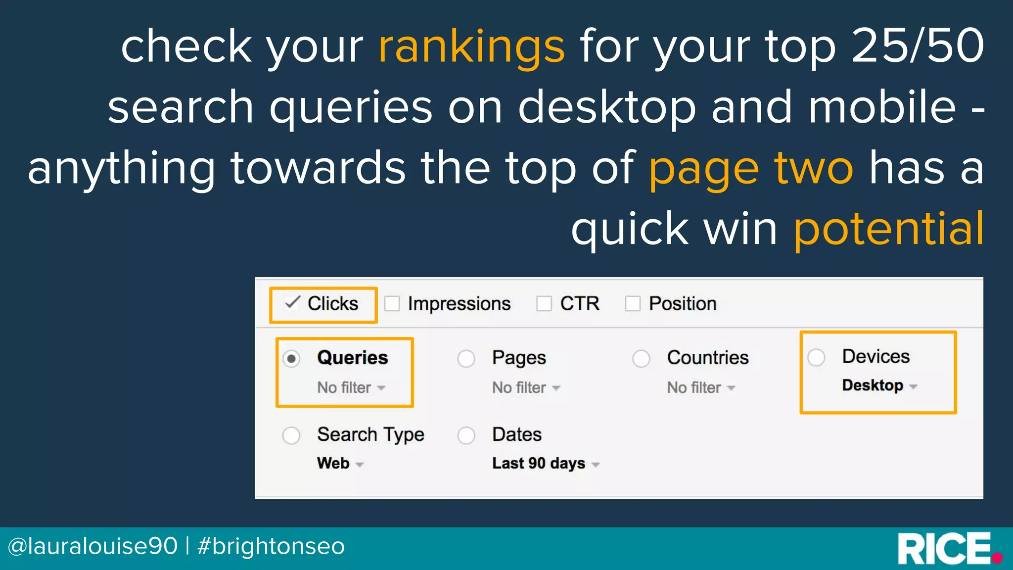 BRAUMGroup 42@lauralouise90 | #brightonseo
check your rankings for your top 25/50
search queries on desktop and mobile -
anything towards the top of page two has a
quick win potential
 