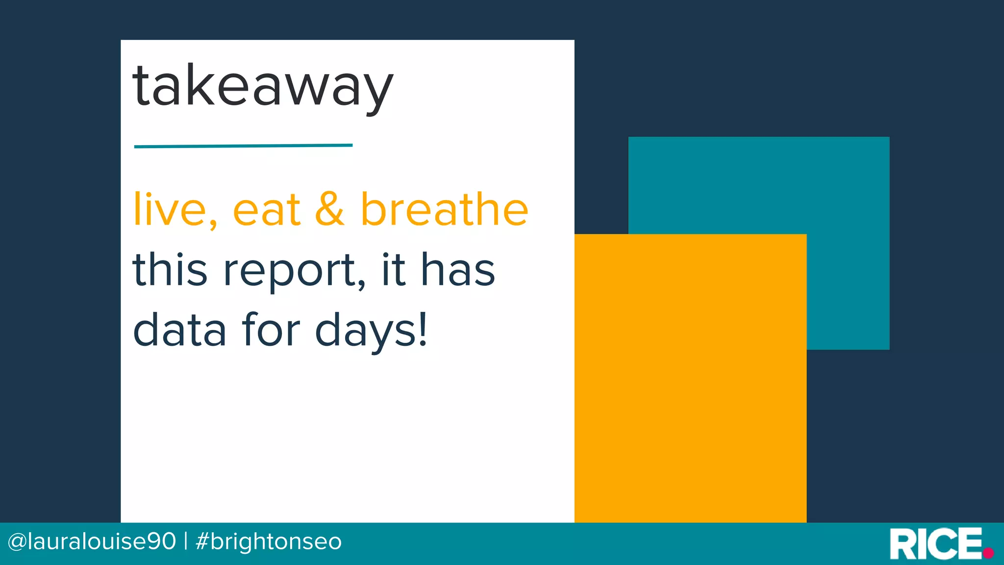 BRAUMGroup 47@lauralouise90 | #brightonseo
live, eat & breathe
this report, it has
data for days!
takeaway
 