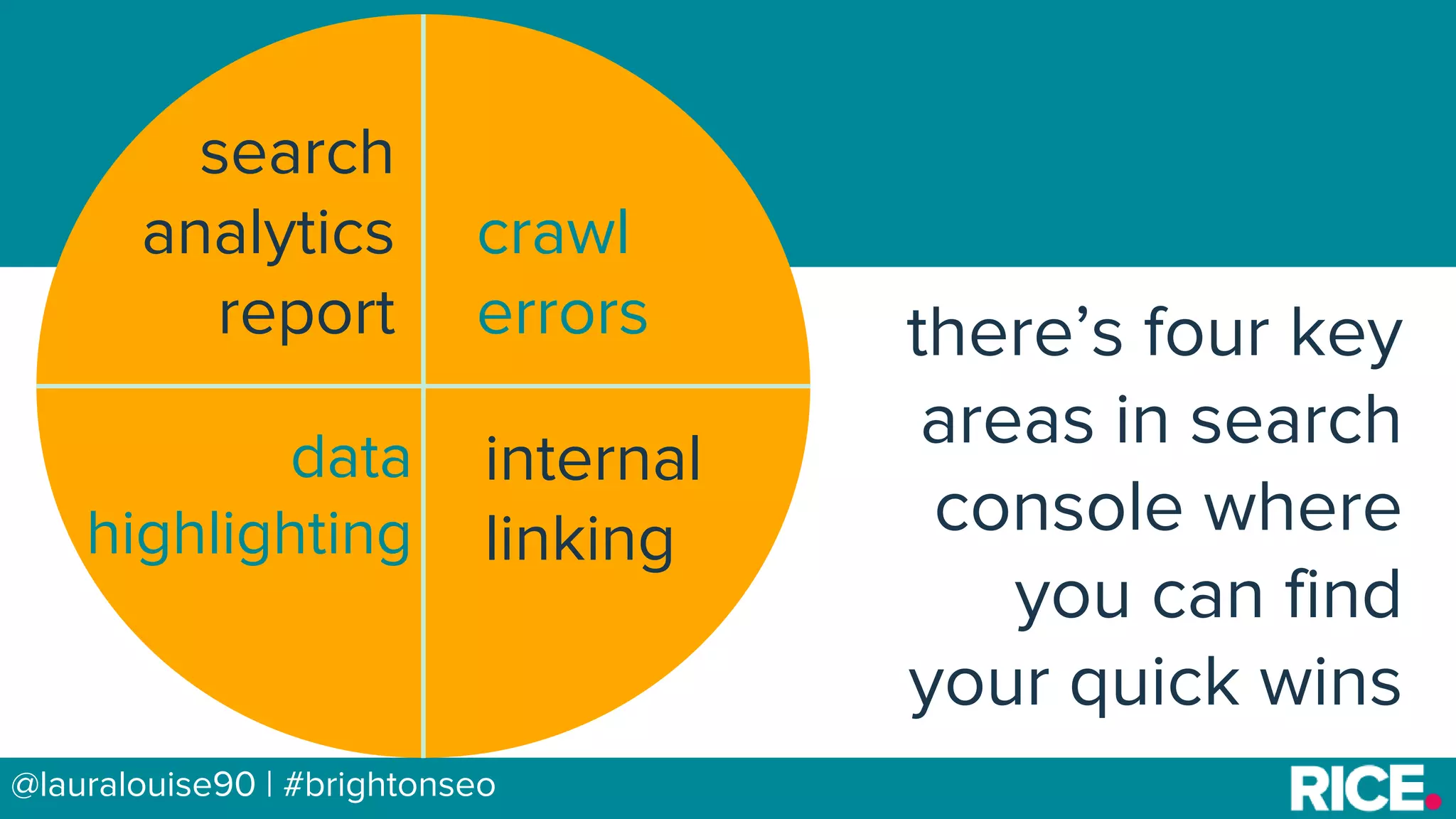 BRAUMGroup 6@lauralouise90 | #brightonseo
search
analytics
report
data
highlighting
crawl
errors
internal
linking
there’s four key
areas in search
console where
you can find
your quick wins
 
