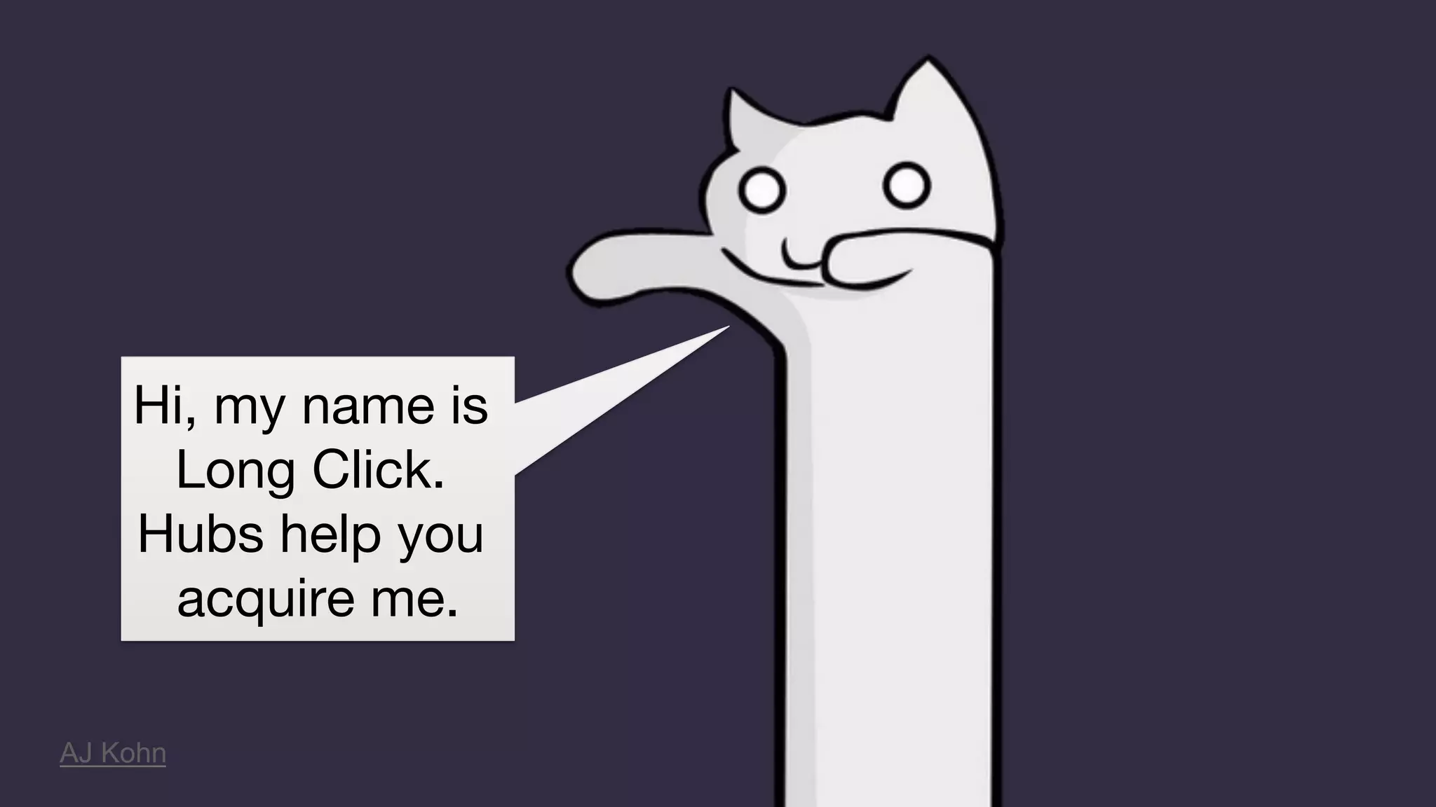 AJ Kohn
Hi, my name is
Long Click.
Hubs help you
acquire me.
 