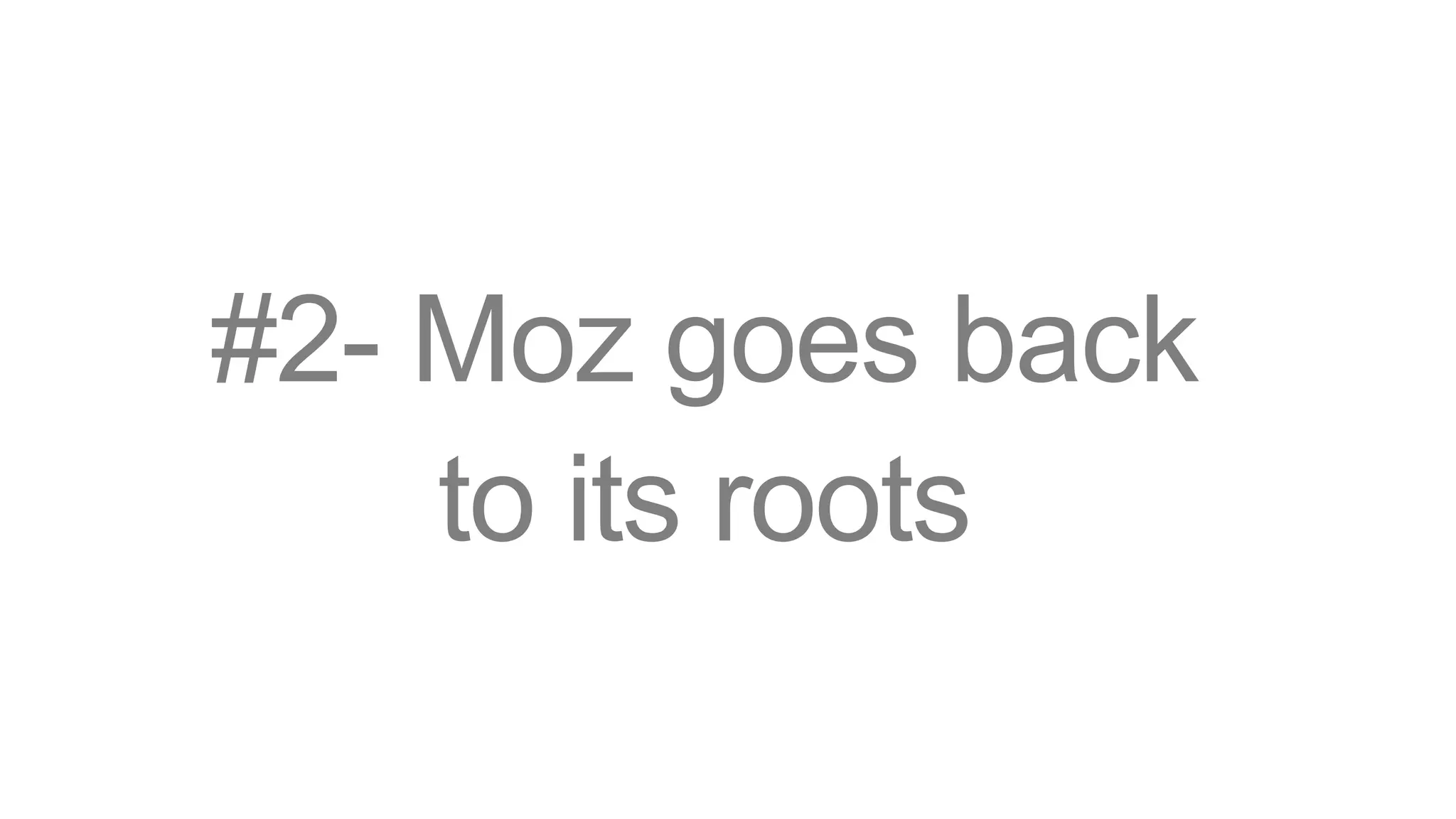 #2- Moz goes back
to its roots
 