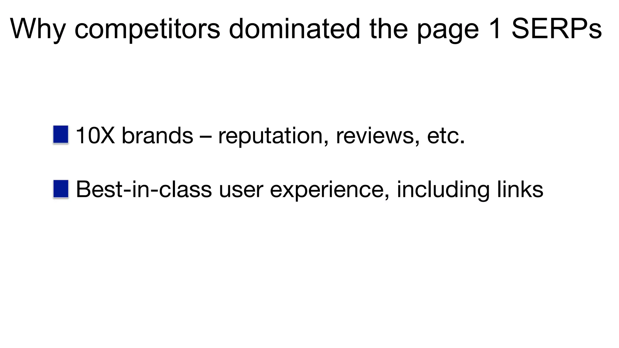 Why competitors dominated the page 1 SERPs
10X brands – reputation, reviews, etc.
Best-in-class user experience, including links
 