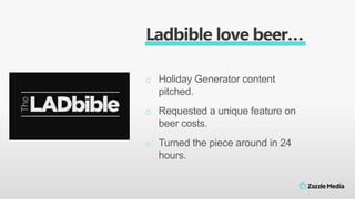 o Holiday Generator content
pitched.
o Requested a unique feature on
beer costs.
o Turned the piece around in 24
hours.
La...