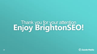29
Enjoy BrightonSEO!
Thank you for your attention
 