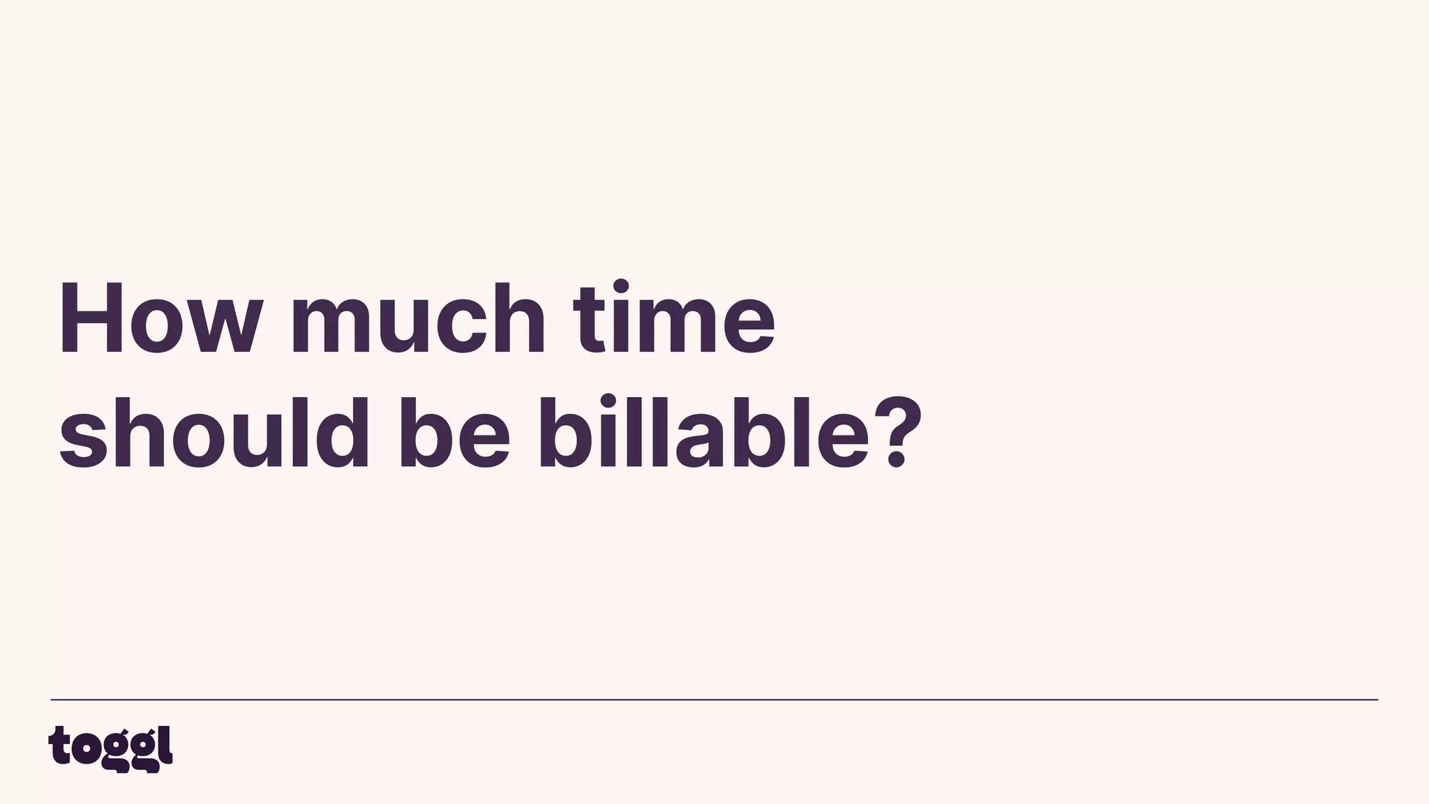 How much time
should be billable?
 