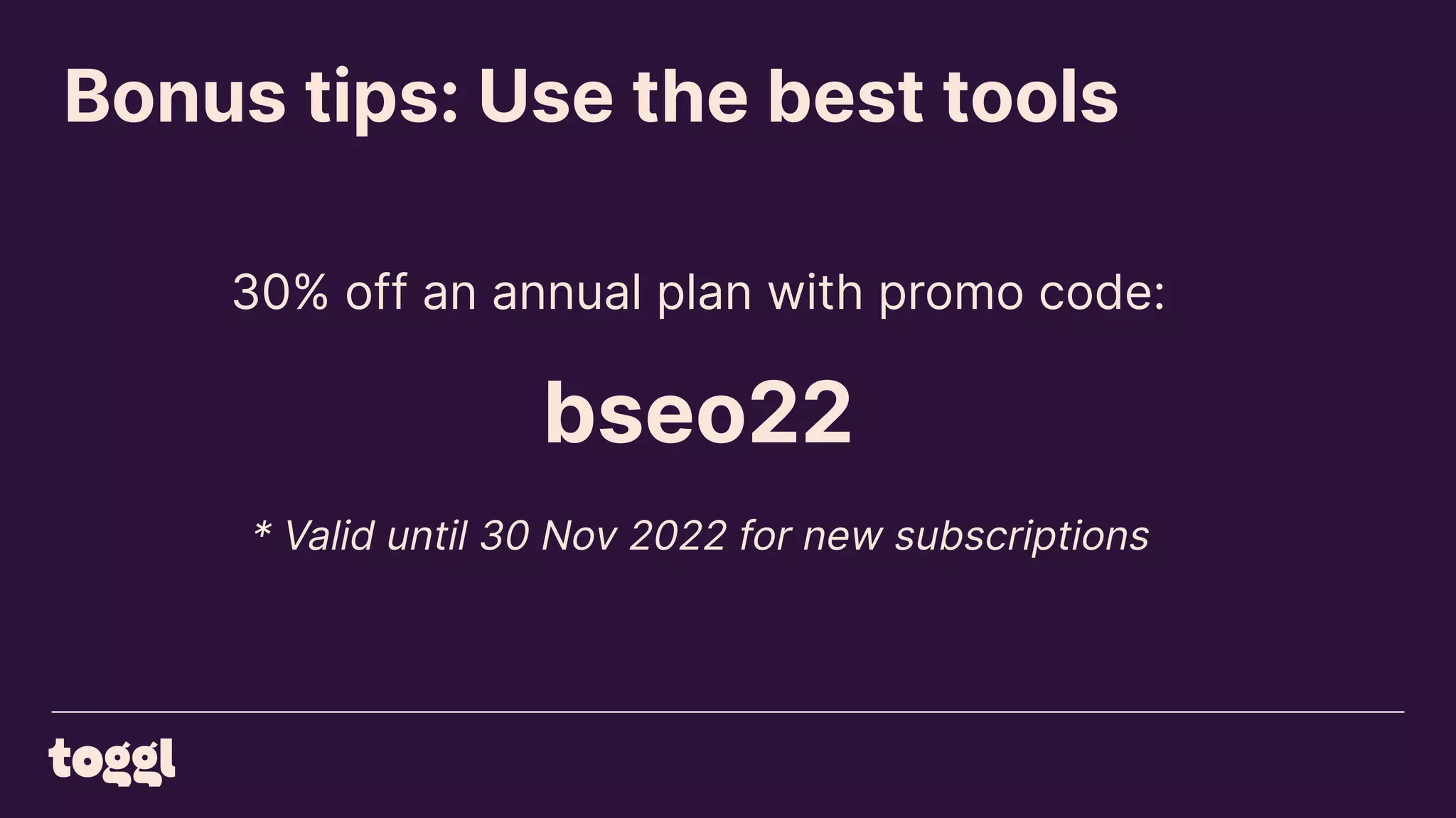 Bonus tips: Use the best tools
30% off an annual plan with promo code:
bseo22
* Valid until 30 Nov 2022 for new subscriptions
 