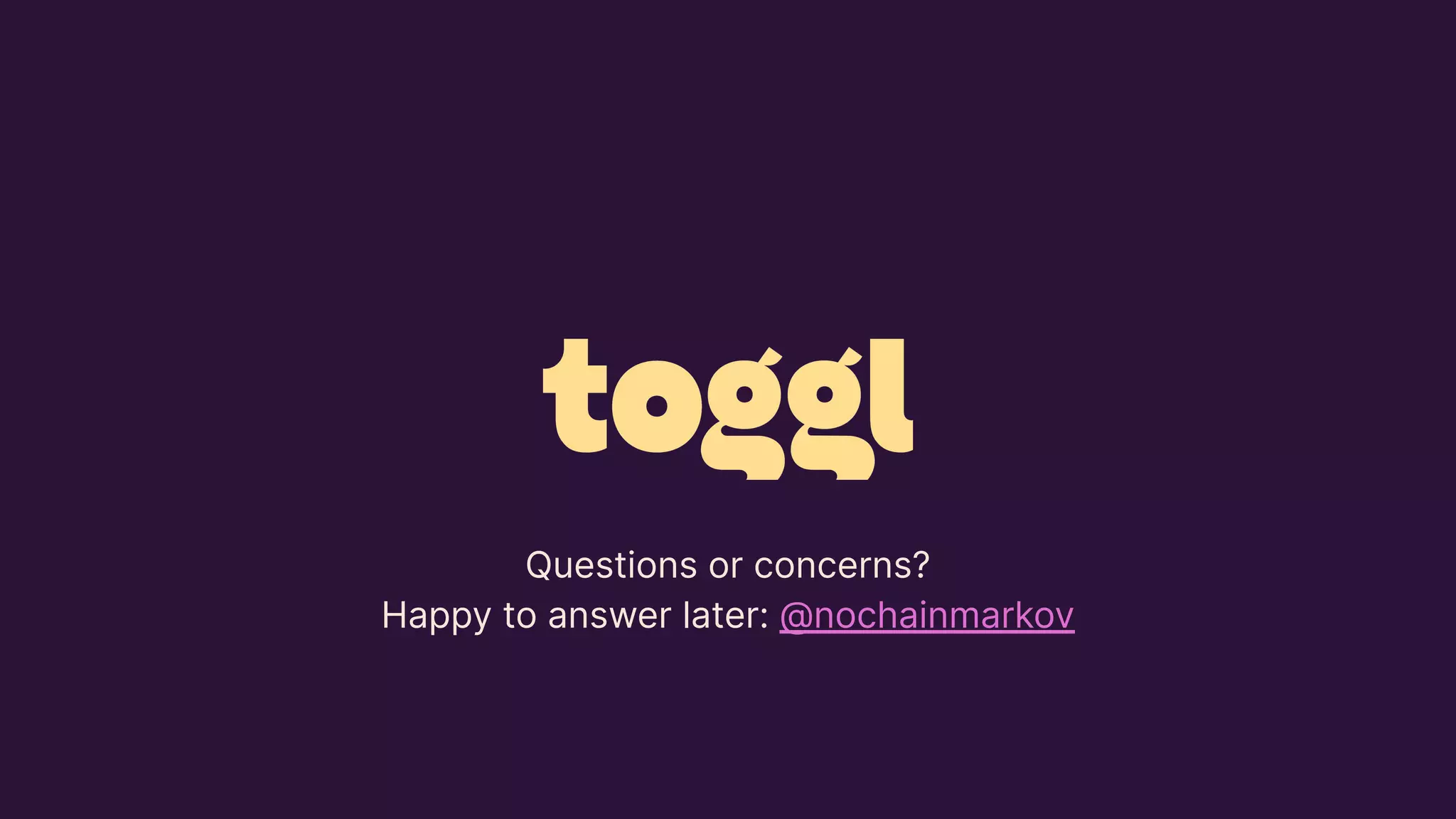Questions or concerns?
Happy to answer later: @nochainmarkov
 