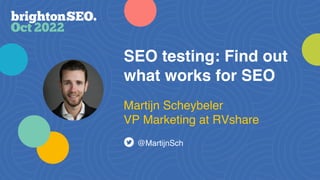SEO testing: Find out
what works for SEO
@MartijnSch
Martijn Scheybeler
VP Marketing at RVshare
 