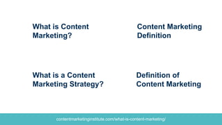 contentmarketinginstitute.com/what-is-content-marketing/
Definition of
Content Marketing
What is Content
Marketing?
What is a Content
Marketing Strategy?
Content Marketing
Definition
 