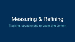 Measuring & Refining
Tracking, updating and re-optimising content
 