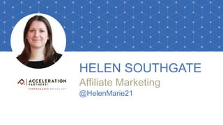 @accelerationpar #BrightonSeo
HELEN SOUTHGATE
Affiliate Marketing
@HelenMarie21
 