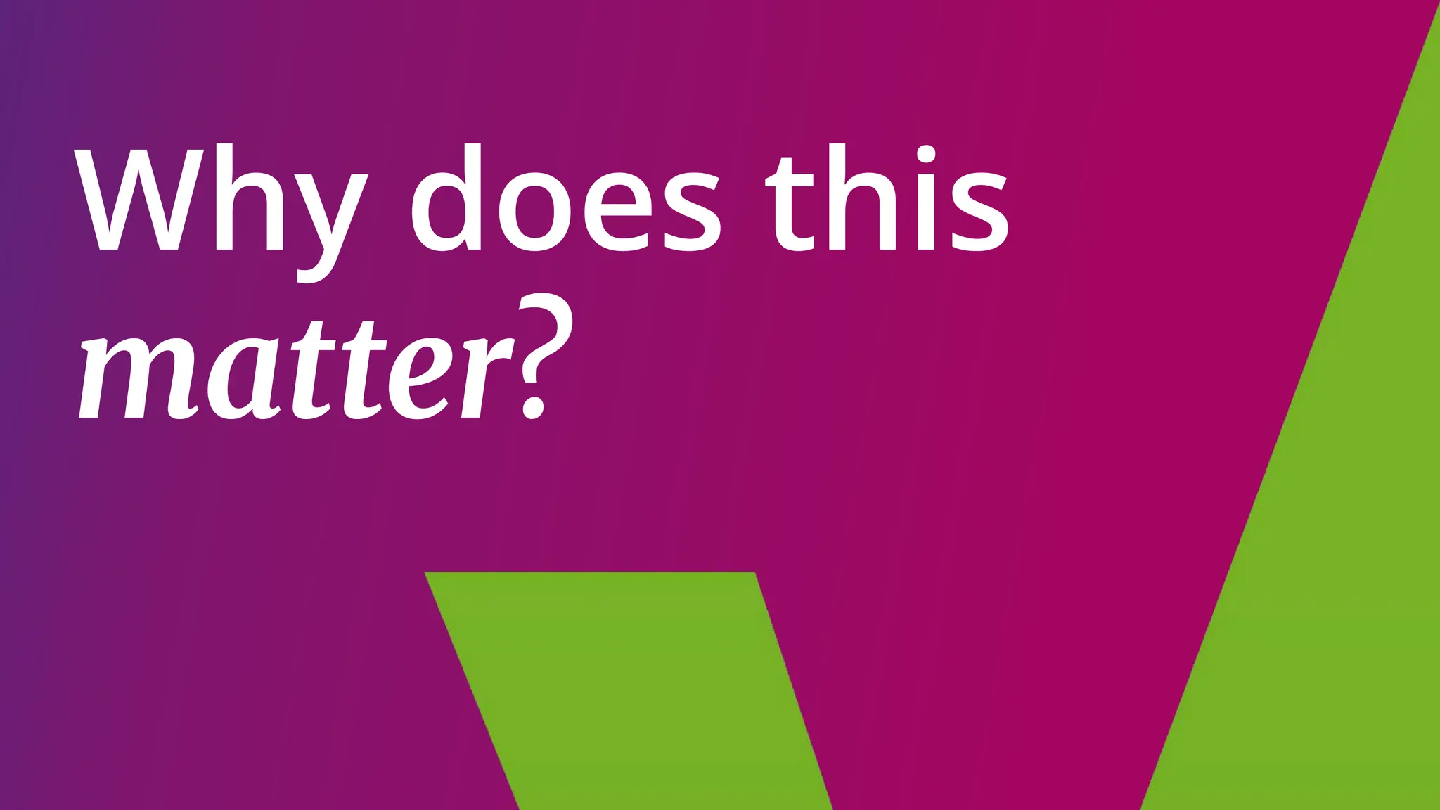 Why does this
matter?
 