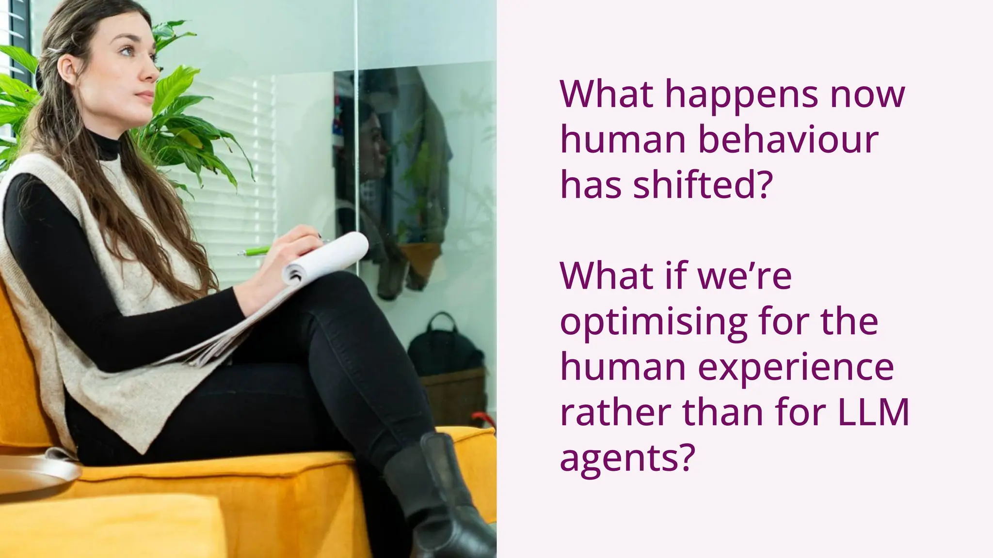 What happens now
human behaviour
has shifted?
What if we’re
optimising for the
human experience
rather than for LLM
agents?
 