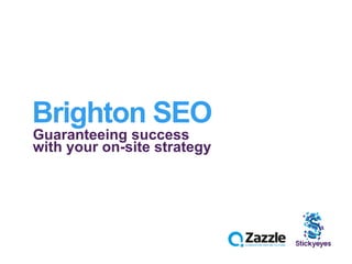Brighton SEO
Guaranteeing success
with your on-site strategy
 