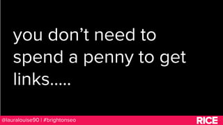 BRAUMGroup
12
0
@lauralouise90 | #brightonseo
you don’t need to
spend a penny to get
links…..
 