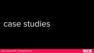 BRAUMGroup 16@lauralouise90 | #brightonseo
case studies
 