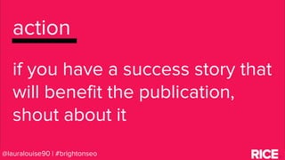 BRAUMGroup 71@lauralouise90 | #brightonseo
action
if you have a success story that
will benefit the publication,
shout abo...