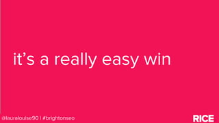 BRAUMGroup 89@lauralouise90 | #brightonseo
it’s a really easy win
 