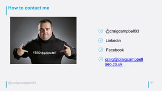 @craigcampbell03
How to contact me
41
@craigcampbell03
Linkedin
Facebook
craig@craigcampbell
seo.co.uk
 