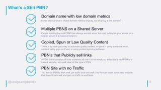 @craigcampbell03
What’s a Shit PBN?
8
Domain name with low domain metrics
Its not always wise to chase domain metrics anyw...