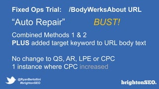 @RyanBertollini
#brightonSEO
Fixed Ops Trial: /BodyWerksAbout URL
Combined Methods 1 & 2
PLUS added target keyword to URL ...