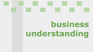 business
understanding
 