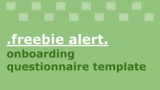 .freebie alert.
onboarding
questionnaire template
 
