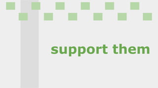 support them
 