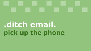.ditch email.
pick up the phone
 