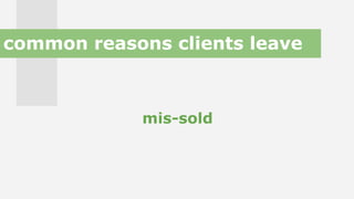 common reasons clients leave
mis-sold
 