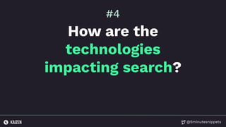 @5minutesnippets
How are the
technologies
impacting search?
#4
 
