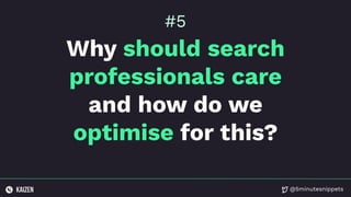 @5minutesnippets
Why should search
professionals care
and how do we
optimise for this?
#5
 