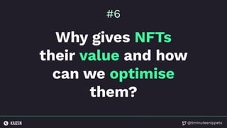 @5minutesnippets
Why gives NFTs
their value and how
can we optimise
them?
#6
 