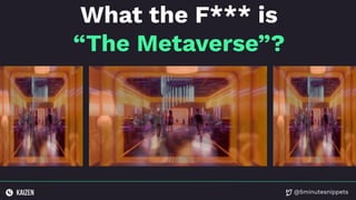 @5minutesnippets
What the F*** is
“The Metaverse”?
 