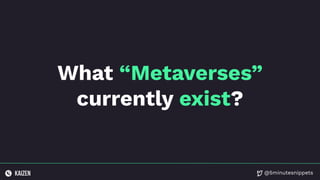 @5minutesnippets
What “Metaverses”
currently exist?
 