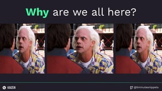 @5minutesnippets
Why are we all here?
 
